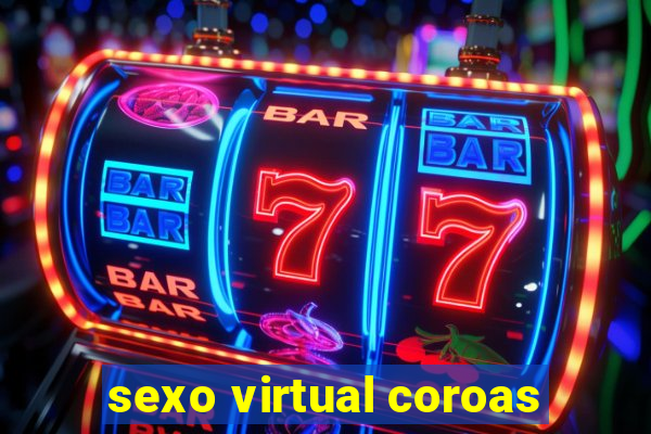 sexo virtual coroas